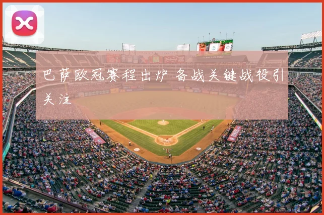 巴萨欧冠赛程出炉 备战关键战役引关注