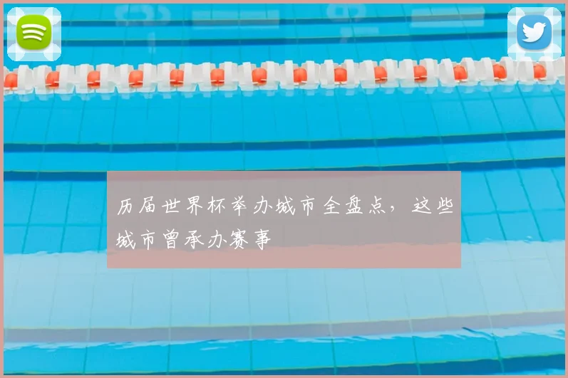 历届世界杯举办城市全盘点,这些城市曾承办赛事